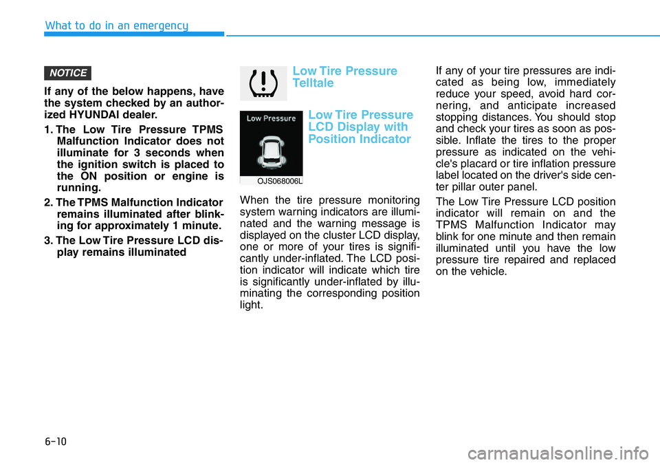 HYUNDAI VELOSTER N 2022 Owners Manual 6-10
What to do in an emergency
If any of the below happens, have
the system checked by an author-
ized HYUNDAI dealer.
1. The Low Tire Pressure TPMS
Malfunction Indicator does not
illuminate for 3 HYUNDAI VELOSTER N 2022 Owners Manual 6-10
What to do in an emergency
If any of the below happens, have
the system checked by an author-
ized HYUNDAI dealer.
1. The Low Tire Pressure TPMS
Malfunction Indicator does not
illuminate for 3
