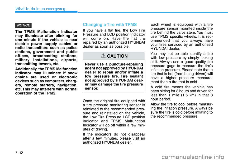 HYUNDAI VELOSTER N 2022 Owners Manual 6-12
What to do in an emergency
The TPMS Malfunction Indicator
may illuminate after blinking for
one minute if the vehicle is near
electric power supply cables or
radio transmitters such as police
sta HYUNDAI VELOSTER N 2022 Owners Manual 6-12
What to do in an emergency
The TPMS Malfunction Indicator
may illuminate after blinking for
one minute if the vehicle is near
electric power supply cables or
radio transmitters such as police
sta