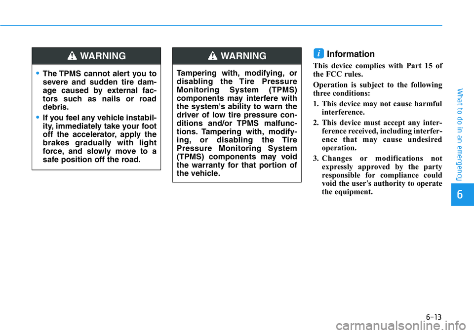 HYUNDAI VELOSTER N 2022 Owners Manual 6-13
What to do in an emergency
6
Information
This device complies with Part 15 of
the FCC rules.
Operation is subject to the following
three conditions:
1. This device may not cause harmful
interfer HYUNDAI VELOSTER N 2022 Owners Manual 6-13
What to do in an emergency
6
Information
This device complies with Part 15 of
the FCC rules.
Operation is subject to the following
three conditions:
1. This device may not cause harmful
interfer