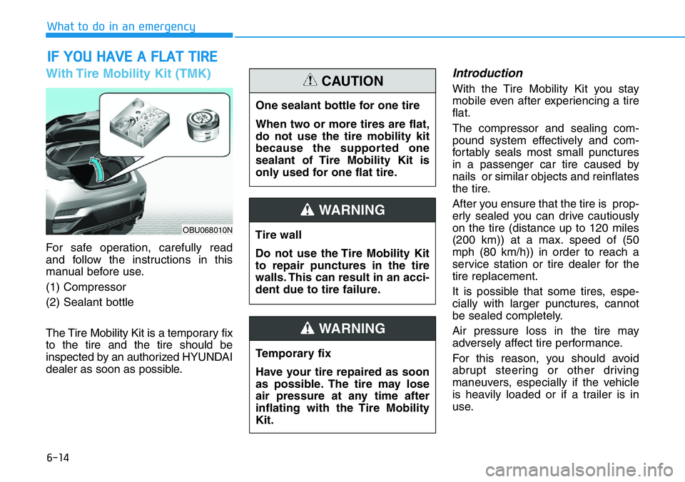 HYUNDAI VELOSTER N 2022 Owners Manual 6-14
What to do in an emergency
With Tire Mobility Kit (TMK)
For safe operation, carefully read
and follow the instructions in this
manual before use.
(1) Compressor
(2) Sealant bottle
The Tire Mobili HYUNDAI VELOSTER N 2022 Owners Manual 6-14
What to do in an emergency
With Tire Mobility Kit (TMK)
For safe operation, carefully read
and follow the instructions in this
manual before use.
(1) Compressor
(2) Sealant bottle
The Tire Mobili