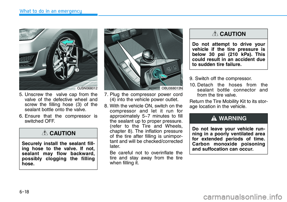 HYUNDAI VELOSTER N 2022 Owners Manual 6-18
What to do in an emergency
5. Unscrew the valve cap from the
valve of the defective wheel and
screw the filling hose (3) of the
sealant bottle onto the valve.
6. Ensure that the compressor is
sw HYUNDAI VELOSTER N 2022 Owners Manual 6-18
What to do in an emergency
5. Unscrew the valve cap from the
valve of the defective wheel and
screw the filling hose (3) of the
sealant bottle onto the valve.
6. Ensure that the compressor is
sw