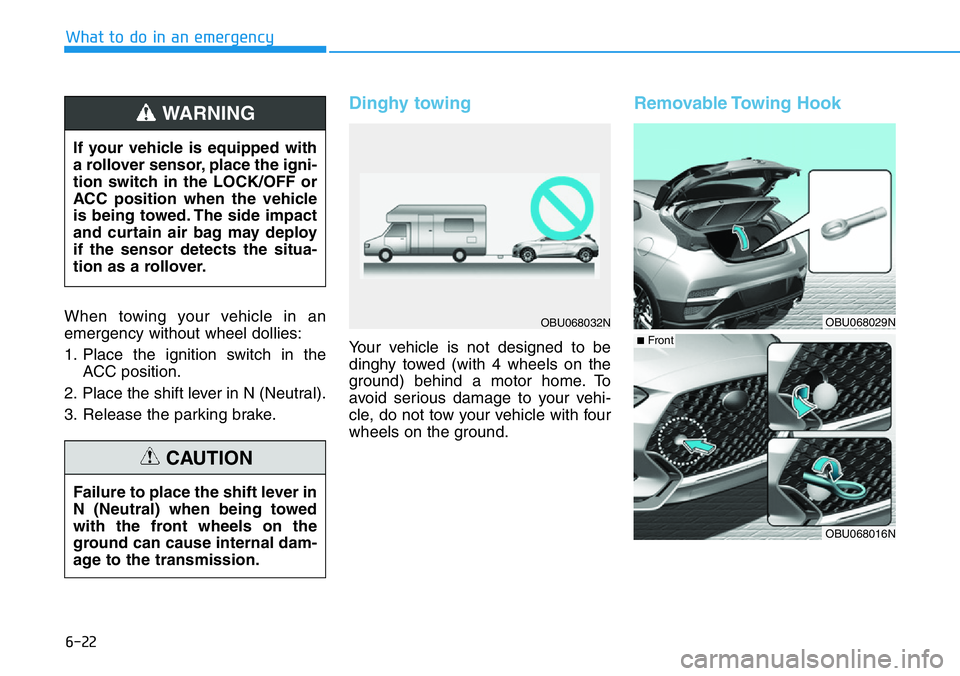 HYUNDAI VELOSTER N 2022 Owners Manual 6-22
What to do in an emergency
When towing your vehicle in an
emergency without wheel dollies:
1. Place the ignition switch in the
ACC position.
2. Place the shift lever in N (Neutral).
3. Release th HYUNDAI VELOSTER N 2022 Owners Manual 6-22
What to do in an emergency
When towing your vehicle in an
emergency without wheel dollies:
1. Place the ignition switch in the
ACC position.
2. Place the shift lever in N (Neutral).
3. Release th