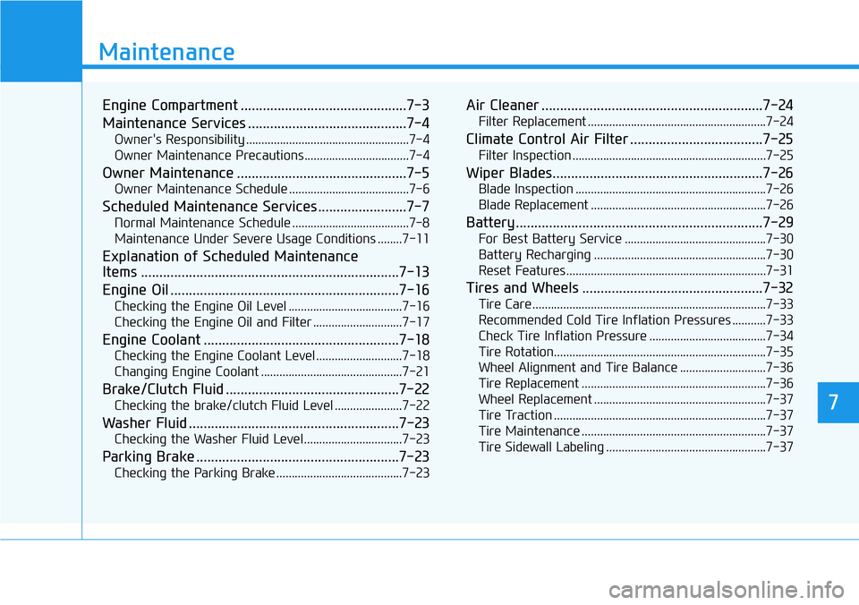 HYUNDAI VELOSTER N 2022  Owners Manual 7
Maintenance
7
Maintenance
Engine Compartment .............................................7-3
Maintenance Services ...........................................7-4
Owner's Responsibility .........