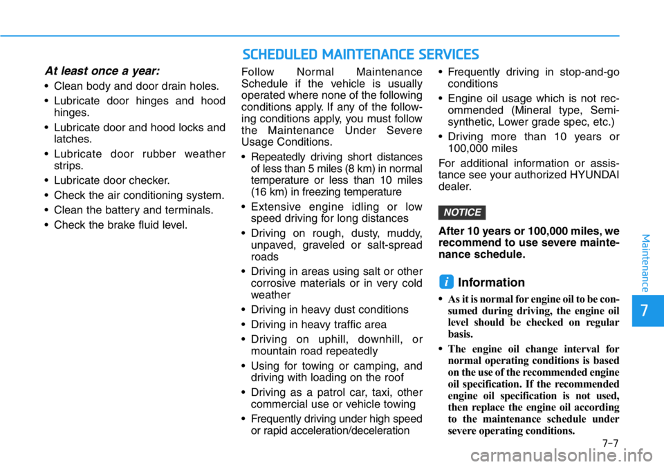 HYUNDAI VELOSTER N 2022 Owners Manual 7-7
7
Maintenance
At least once a year:
• Clean body and door drain holes.
• Lubricate door hinges and hood
hinges.
• Lubricate door and hood locks and
latches.
• Lubricate door rubber weather HYUNDAI VELOSTER N 2022 Owners Manual 7-7
7
Maintenance
At least once a year:
• Clean body and door drain holes.
• Lubricate door hinges and hood
hinges.
• Lubricate door and hood locks and
latches.
• Lubricate door rubber weather