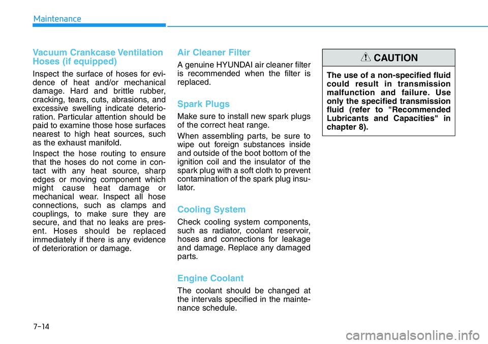 HYUNDAI VELOSTER N 2022 Owners Manual 7-14
Maintenance
Vacuum Crankcase Ventilation
Hoses (if equipped)
Inspect the surface of hoses for evi-
dence of heat and/or mechanical
damage. Hard and brittle rubber,
cracking, tears, cuts, abrasion HYUNDAI VELOSTER N 2022 Owners Manual 7-14
Maintenance
Vacuum Crankcase Ventilation
Hoses (if equipped)
Inspect the surface of hoses for evi-
dence of heat and/or mechanical
damage. Hard and brittle rubber,
cracking, tears, cuts, abrasion