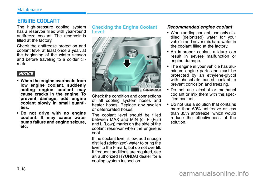 HYUNDAI VELOSTER N 2022 Owners Manual 7-18
Maintenance
ENGINE COOLANT
The high-pressure cooling system
has a reservoir filled with year-round
antifreeze coolant. The reservoir is
filled at the factory.
Check the antifreeze protection and
HYUNDAI VELOSTER N 2022 Owners Manual 7-18
Maintenance
ENGINE COOLANT
The high-pressure cooling system
has a reservoir filled with year-round
antifreeze coolant. The reservoir is
filled at the factory.
Check the antifreeze protection and