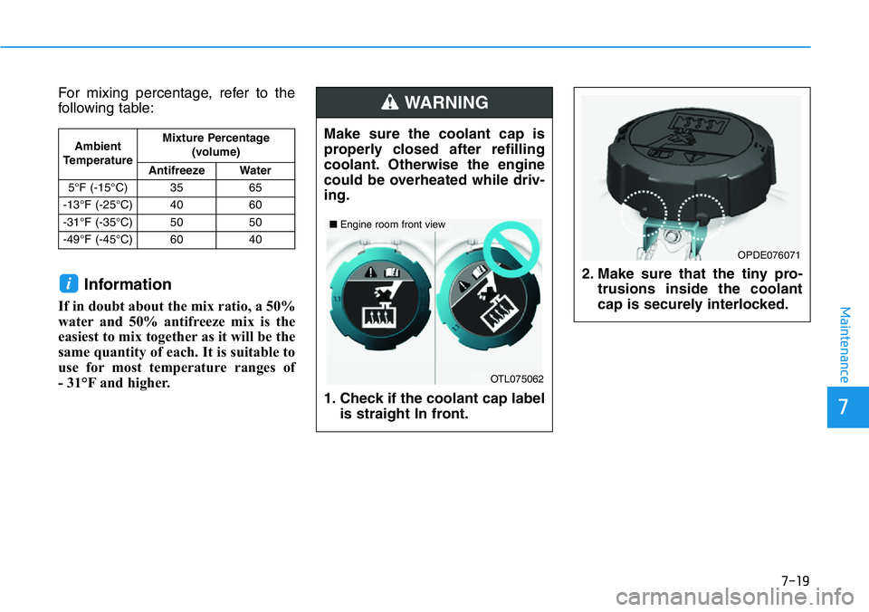 HYUNDAI VELOSTER N 2022 Owners Manual 7-19
7
Maintenance
For mixing percentage, refer to the
following table:
Information
If in doubt about the mix ratio, a 50%
water and 50% antifreeze mix is the
easiest to mix together as it will be the HYUNDAI VELOSTER N 2022 Owners Manual 7-19
7
Maintenance
For mixing percentage, refer to the
following table:
Information
If in doubt about the mix ratio, a 50%
water and 50% antifreeze mix is the
easiest to mix together as it will be the