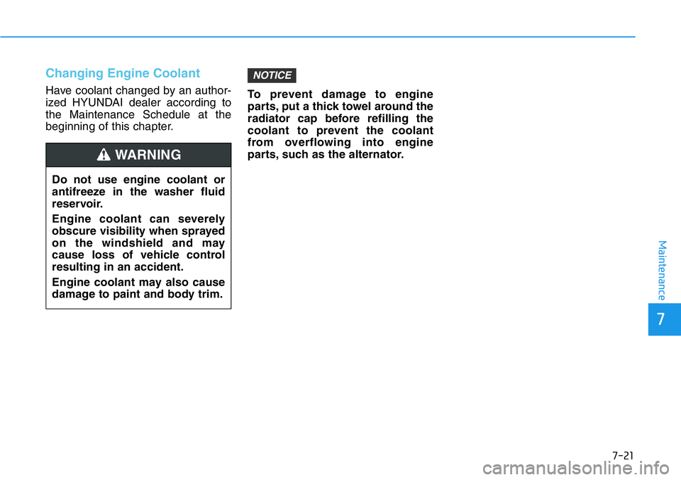 HYUNDAI VELOSTER N 2022 Owners Manual 7-21
7
Maintenance
Changing Engine Coolant
Have coolant changed by an author-
ized HYUNDAI dealer according to
the Maintenance Schedule at the
beginning of this chapter.To prevent damage to engine
pa HYUNDAI VELOSTER N 2022 Owners Manual 7-21
7
Maintenance
Changing Engine Coolant
Have coolant changed by an author-
ized HYUNDAI dealer according to
the Maintenance Schedule at the
beginning of this chapter.To prevent damage to engine
pa