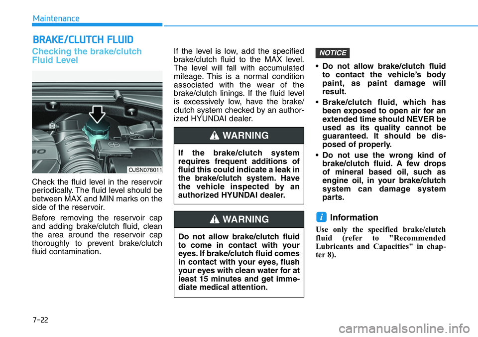 HYUNDAI VELOSTER N 2022 Owners Manual 7-22
Maintenance
BRAKE/CLUTCH FLUID
Checking the brake/clutch
Fluid Level
Check the fluid level in the reservoir
periodically. The fluid level should be
between MAX and MIN marks on the
side of the re HYUNDAI VELOSTER N 2022 Owners Manual 7-22
Maintenance
BRAKE/CLUTCH FLUID
Checking the brake/clutch
Fluid Level
Check the fluid level in the reservoir
periodically. The fluid level should be
between MAX and MIN marks on the
side of the re