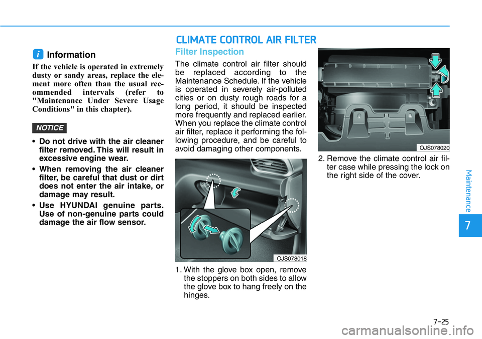 HYUNDAI VELOSTER N 2022 Owners Manual 7-25
7
Maintenance
Information
If the vehicle is operated in extremely
dusty or sandy areas, replace the ele-
ment more often than the usual rec-
ommended intervals (refer to
"Maintenance Under S HYUNDAI VELOSTER N 2022 Owners Manual 7-25
7
Maintenance
Information
If the vehicle is operated in extremely
dusty or sandy areas, replace the ele-
ment more often than the usual rec-
ommended intervals (refer to
"Maintenance Under S