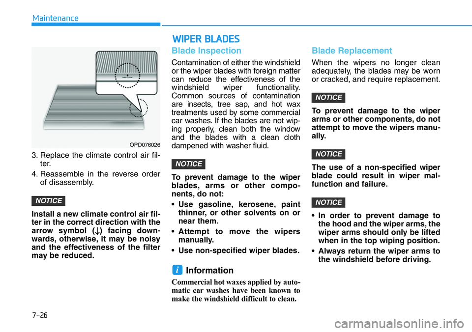 HYUNDAI VELOSTER N 2022  Owners Manual 7-26
Maintenance
3. Replace the climate control air fil-
ter.
4. Reassemble in the reverse order
of disassembly.
Install a new climate control air fil-
ter in the correct direction with the
arrow symb