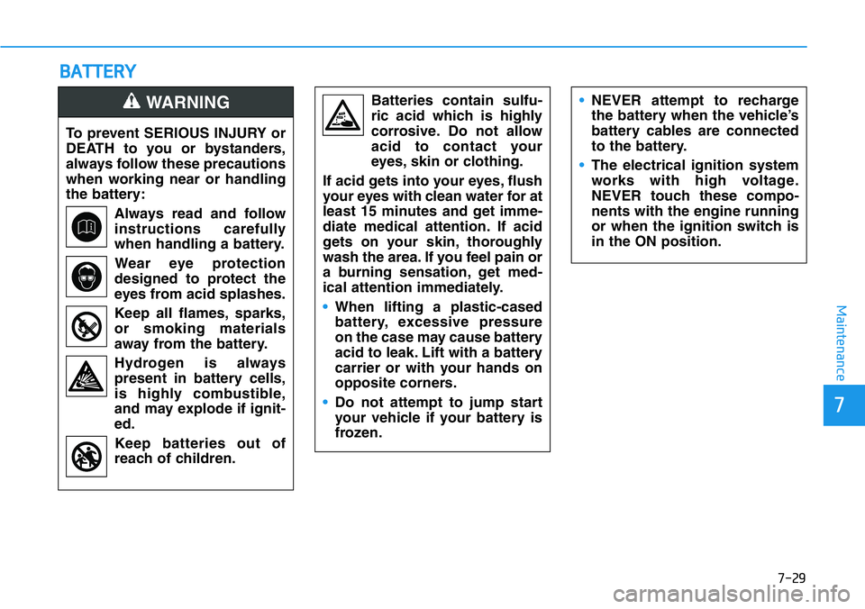 HYUNDAI VELOSTER N 2022 Owners Manual 7-29
7
Maintenance
BATTERY
To prevent SERIOUS INJURY or
DEATH to you or bystanders,
always follow these precautions
when working near or handling
the battery:
Always read and follow
instructions caref HYUNDAI VELOSTER N 2022 Owners Manual 7-29
7
Maintenance
BATTERY
To prevent SERIOUS INJURY or
DEATH to you or bystanders,
always follow these precautions
when working near or handling
the battery:
Always read and follow
instructions caref