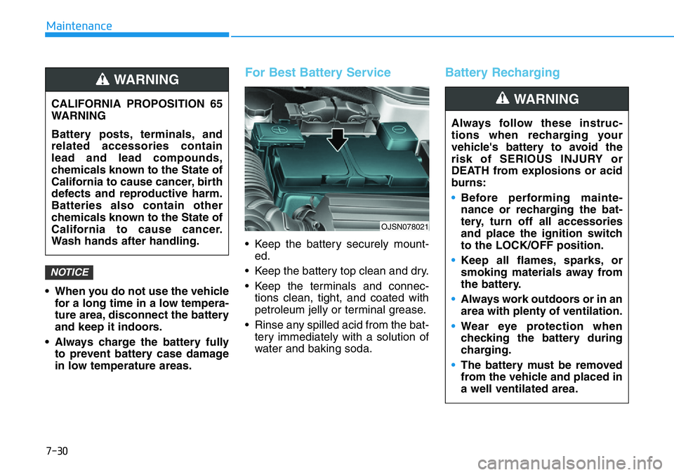 HYUNDAI VELOSTER N 2022 Owners Manual 7-30
Maintenance
• When you do not use the vehicle
for a long time in a low tempera-
ture area, disconnect the battery
and keep it indoors.
• Always charge the battery fully
to prevent battery cas HYUNDAI VELOSTER N 2022 Owners Manual 7-30
Maintenance
• When you do not use the vehicle
for a long time in a low tempera-
ture area, disconnect the battery
and keep it indoors.
• Always charge the battery fully
to prevent battery cas