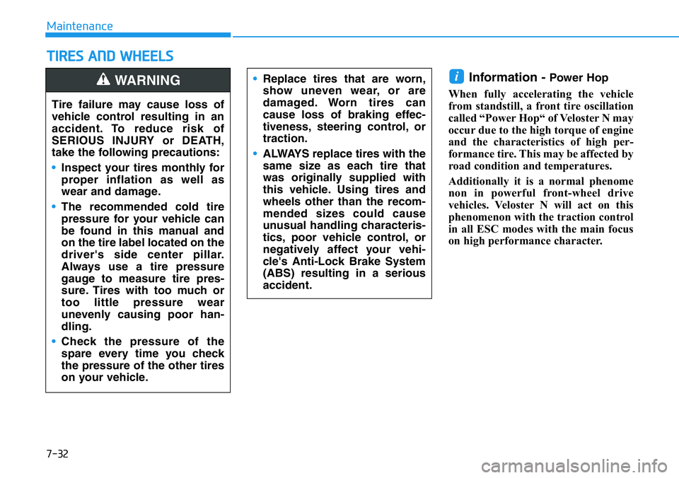 HYUNDAI VELOSTER N 2022 Owners Manual 7-32
Maintenance
TIRES AND WHEELS
Information - Power Hop
When fully accelerating the vehicle
from standstill, a front tire oscillation
called “Power Hop“ of Veloster N may
occur due to the high HYUNDAI VELOSTER N 2022 Owners Manual 7-32
Maintenance
TIRES AND WHEELS
Information - Power Hop
When fully accelerating the vehicle
from standstill, a front tire oscillation
called “Power Hop“ of Veloster N may
occur due to the high