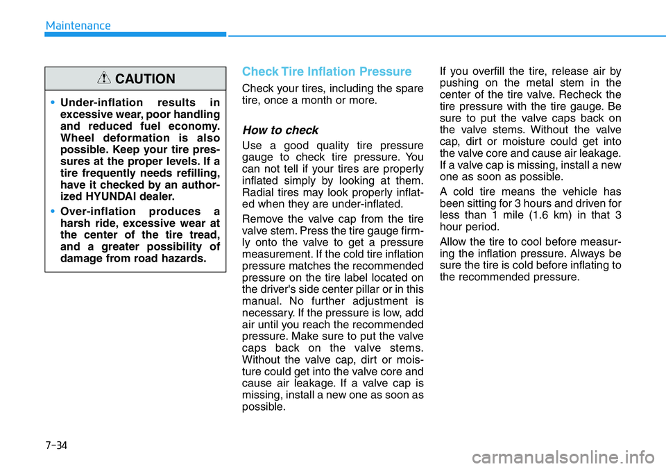 HYUNDAI VELOSTER N 2022  Owners Manual 7-34
Maintenance
Check Tire Inflation Pressure
Check your tires, including the spare
tire, once a month or more.
How to check
Use a good quality tire pressure
gauge to check tire pressure. You
can not