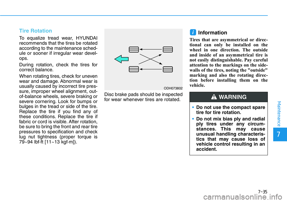 HYUNDAI VELOSTER N 2022 Owners Manual 7-35
7
Maintenance
Tire Rotation
To equalize tread wear, HYUNDAI
recommends that the tires be rotated
according to the maintenance sched-
ule or sooner if irregular wear devel-
ops.
During rotation, HYUNDAI VELOSTER N 2022 Owners Manual 7-35
7
Maintenance
Tire Rotation
To equalize tread wear, HYUNDAI
recommends that the tires be rotated
according to the maintenance sched-
ule or sooner if irregular wear devel-
ops.
During rotation,