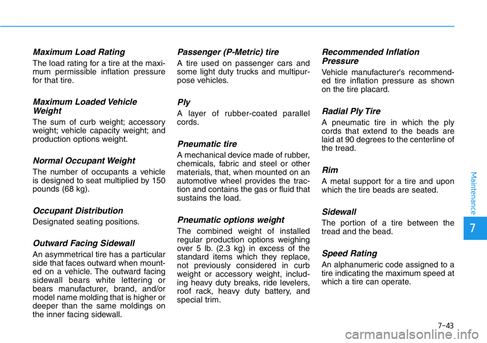 HYUNDAI VELOSTER N 2022 Owners Manual 7-43
7
Maintenance
Maximum Load Rating
The load rating for a tire at the maxi-
mum permissible inflation pressure
for that tire.
Maximum Loaded Vehicle
Weight
The sum of curb weight; accessory
weight; HYUNDAI VELOSTER N 2022 Owners Manual 7-43
7
Maintenance
Maximum Load Rating
The load rating for a tire at the maxi-
mum permissible inflation pressure
for that tire.
Maximum Loaded Vehicle
Weight
The sum of curb weight; accessory
weight;