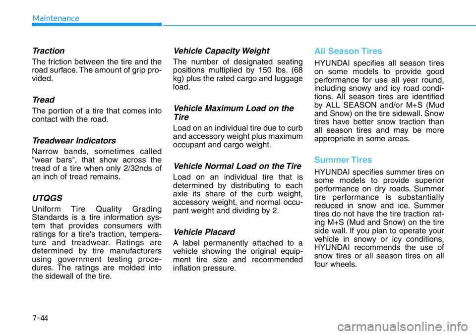 HYUNDAI VELOSTER N 2022 Owners Manual 7-44
Maintenance
Traction
The friction between the tire and the
road surface. The amount of grip pro-
vided.
Tread
The portion of a tire that comes into
contact with the road.
Treadwear Indicators
Nar HYUNDAI VELOSTER N 2022 Owners Manual 7-44
Maintenance
Traction
The friction between the tire and the
road surface. The amount of grip pro-
vided.
Tread
The portion of a tire that comes into
contact with the road.
Treadwear Indicators
Nar