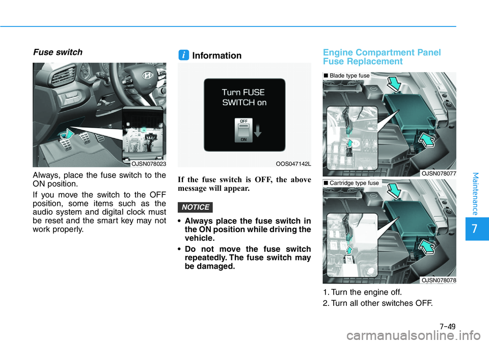 HYUNDAI VELOSTER N 2022  Owners Manual 7-49
7
Maintenance
Fuse switch
Always, place the fuse switch to the
ON position.
If you move the switch to the OFF
position, some items such as the
audio system and digital clock must
be reset and the