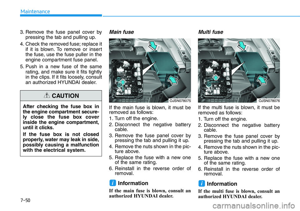 HYUNDAI VELOSTER N 2022 Owners Manual 7-50
Maintenance
3. Remove the fuse panel cover by
pressing the tab and pulling up.
4. Check the removed fuse; replace it
if it is blown. To remove or insert
the fuse, use the fuse puller in the
engin HYUNDAI VELOSTER N 2022 Owners Manual 7-50
Maintenance
3. Remove the fuse panel cover by
pressing the tab and pulling up.
4. Check the removed fuse; replace it
if it is blown. To remove or insert
the fuse, use the fuse puller in the
engin