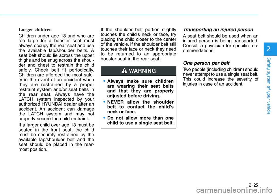 HYUNDAI VELOSTER N 2022 Service Manual 2-25
Safety system of your vehicle
2
Larger children
Children under age 13 and who are
too large for a booster seat must
always occupy the rear seat and use
the available lap/shoulder belts. A
seat b HYUNDAI VELOSTER N 2022 Service Manual 2-25
Safety system of your vehicle
2
Larger children
Children under age 13 and who are
too large for a booster seat must
always occupy the rear seat and use
the available lap/shoulder belts. A
seat b