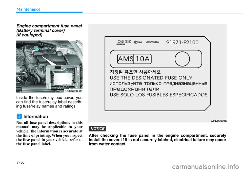 HYUNDAI VELOSTER N 2022 Owners Manual 7-60
Maintenance
Engine compartment fuse panel
(Battery terminal cover)
(if equipped)
Inside the fuse/relay box cover, you
can find the fuse/relay label describ-
ing fuse/relay names and ratings.
Inf HYUNDAI VELOSTER N 2022 Owners Manual 7-60
Maintenance
Engine compartment fuse panel
(Battery terminal cover)
(if equipped)
Inside the fuse/relay box cover, you
can find the fuse/relay label describ-
ing fuse/relay names and ratings.
Inf