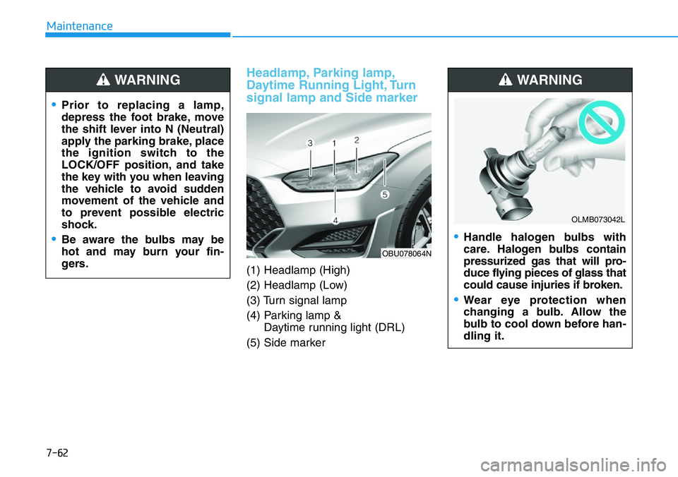 HYUNDAI VELOSTER N 2022 Owners Manual 7-62
Maintenance
Headlamp, Parking lamp,
Daytime Running Light, Turn
signal lamp and Side marker
(1) Headlamp (High)
(2) Headlamp (Low)
(3) Turn signal lamp
(4) Parking lamp &
Daytime running light ( HYUNDAI VELOSTER N 2022 Owners Manual 7-62
Maintenance
Headlamp, Parking lamp,
Daytime Running Light, Turn
signal lamp and Side marker
(1) Headlamp (High)
(2) Headlamp (Low)
(3) Turn signal lamp
(4) Parking lamp &
Daytime running light (