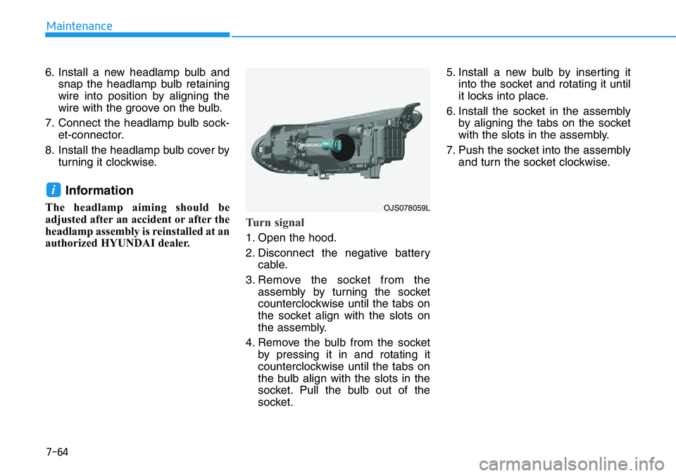 HYUNDAI VELOSTER N 2022 Owners Manual 7-64
Maintenance
6. Install a new headlamp bulb and
snap the headlamp bulb retaining
wire into position by aligning the
wire with the groove on the bulb.
7. Connect the headlamp bulb sock-
et-connecto HYUNDAI VELOSTER N 2022 Owners Manual 7-64
Maintenance
6. Install a new headlamp bulb and
snap the headlamp bulb retaining
wire into position by aligning the
wire with the groove on the bulb.
7. Connect the headlamp bulb sock-
et-connecto
