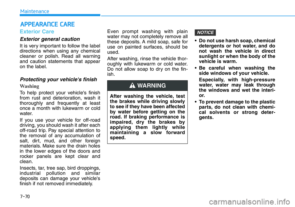 HYUNDAI VELOSTER N 2022 Owners Manual 7-70
Maintenance
APPEARANCE CARE
Exterior Care
Exterior general caution
It is very important to follow the label
directions when using any chemical
cleaner or polish. Read all warning
and caution sta HYUNDAI VELOSTER N 2022 Owners Manual 7-70
Maintenance
APPEARANCE CARE
Exterior Care
Exterior general caution
It is very important to follow the label
directions when using any chemical
cleaner or polish. Read all warning
and caution sta
