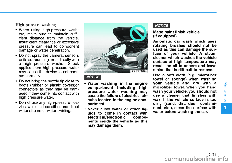 HYUNDAI VELOSTER N 2022 Owners Manual 7-71
7
Maintenance
High-pressure washing
• When using high-pressure wash-
ers, make sure to maintain suffi-
cient distance from the vehicle.
Insufficient clearance or excessive
pressure can lead to HYUNDAI VELOSTER N 2022 Owners Manual 7-71
7
Maintenance
High-pressure washing
• When using high-pressure wash-
ers, make sure to maintain suffi-
cient distance from the vehicle.
Insufficient clearance or excessive
pressure can lead to