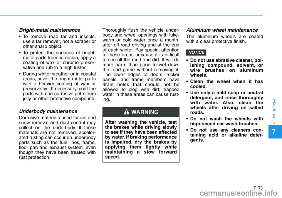 HYUNDAI VELOSTER N 2022 Owners Manual 7-73
7
Maintenance
Bright-metal maintenance
• To remove road tar and insects,
use a tar remover, not a scraper or
other sharp object.
• To protect the surfaces of bright-
metal parts from corrosio HYUNDAI VELOSTER N 2022 Owners Manual 7-73
7
Maintenance
Bright-metal maintenance
• To remove road tar and insects,
use a tar remover, not a scraper or
other sharp object.
• To protect the surfaces of bright-
metal parts from corrosio