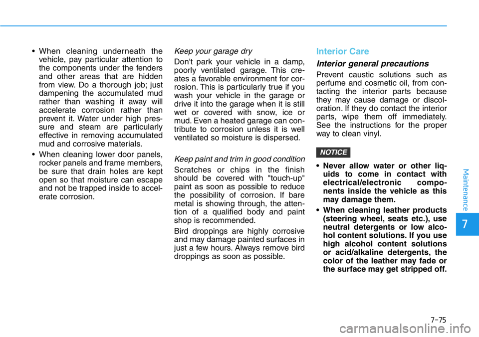 HYUNDAI VELOSTER N 2022 Owners Manual 7-75
7
Maintenance
• When cleaning underneath the
vehicle, pay particular attention to
the components under the fenders
and other areas that are hidden
from view. Do a thorough job; just
dampening t HYUNDAI VELOSTER N 2022 Owners Manual 7-75
7
Maintenance
• When cleaning underneath the
vehicle, pay particular attention to
the components under the fenders
and other areas that are hidden
from view. Do a thorough job; just
dampening t