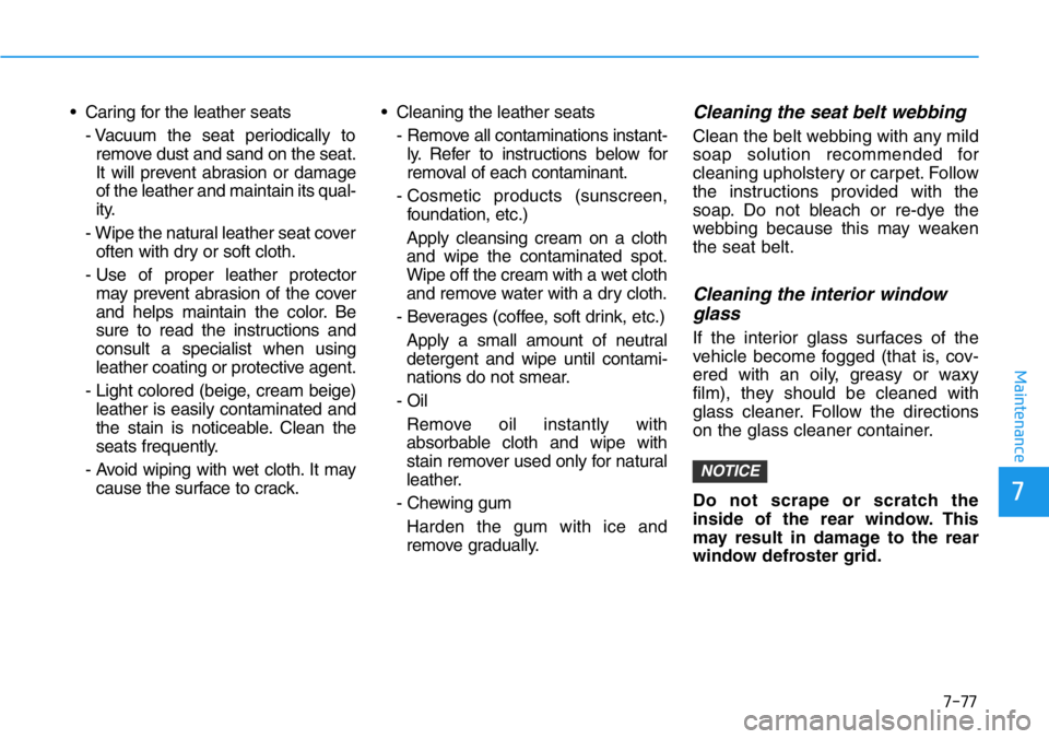 HYUNDAI VELOSTER N 2022 Owners Manual 7-77
7
Maintenance
• Caring for the leather seats
- Vacuum the seat periodically to
remove dust and sand on the seat.
It will prevent abrasion or damage
of the leather and maintain its qual-
ity.
- HYUNDAI VELOSTER N 2022 Owners Manual 7-77
7
Maintenance
• Caring for the leather seats
- Vacuum the seat periodically to
remove dust and sand on the seat.
It will prevent abrasion or damage
of the leather and maintain its qual-
ity.
-