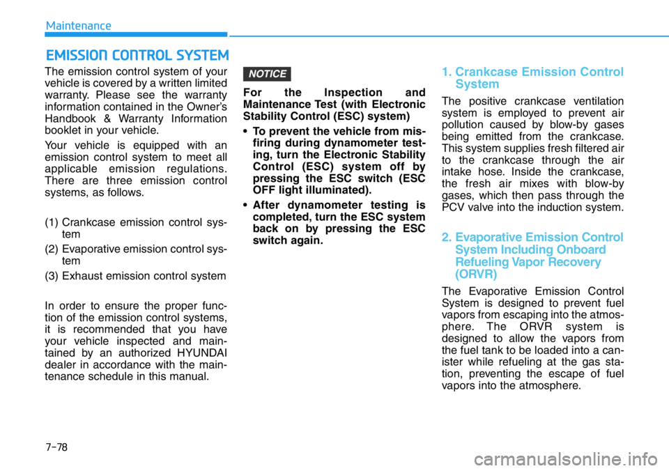 HYUNDAI VELOSTER N 2022 Owners Manual 7-78
Maintenance
The emission control system of your
vehicle is covered by a written limited
warranty. Please see the warranty
information contained in the Owner’s
Handbook & Warranty Information
bo HYUNDAI VELOSTER N 2022 Owners Manual 7-78
Maintenance
The emission control system of your
vehicle is covered by a written limited
warranty. Please see the warranty
information contained in the Owner’s
Handbook & Warranty Information
bo