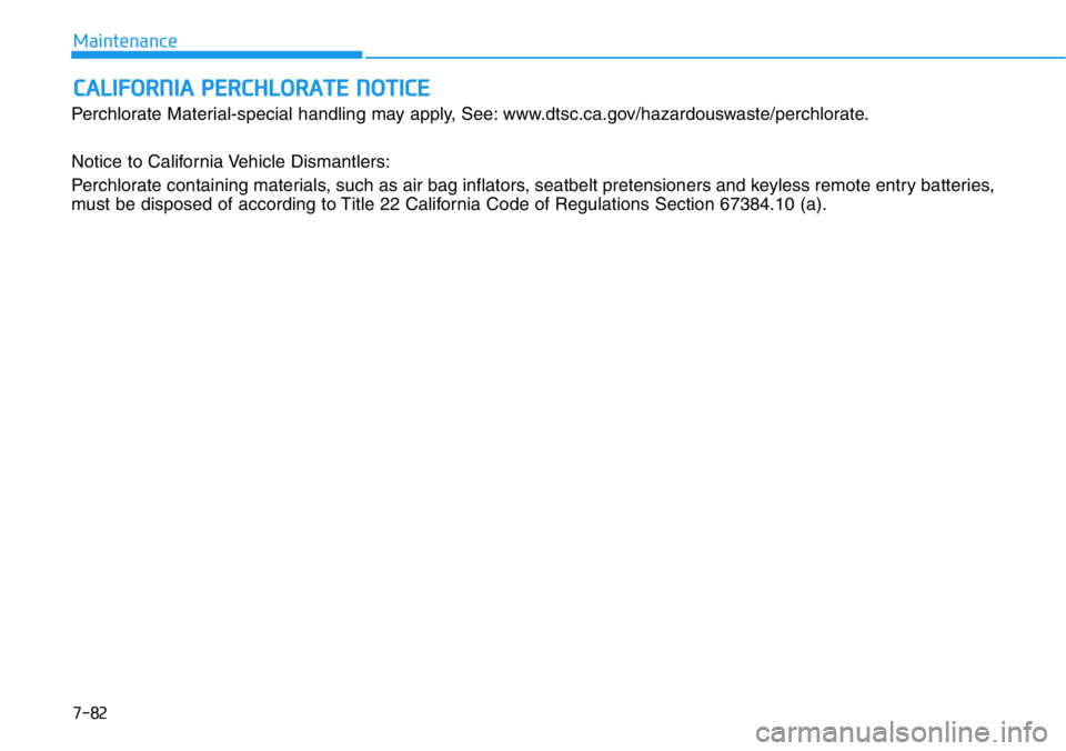 HYUNDAI VELOSTER N 2022 Owners Manual 7-82
Maintenance
CALIFORNIA PERCHLORATE NOTICE
Perchlorate Material-special handling may apply, See: www.dtsc.ca.gov/hazardouswaste/perchlorate.
Notice to California Vehicle Dismantlers:
Perchlorate c HYUNDAI VELOSTER N 2022 Owners Manual 7-82
Maintenance
CALIFORNIA PERCHLORATE NOTICE
Perchlorate Material-special handling may apply, See: www.dtsc.ca.gov/hazardouswaste/perchlorate.
Notice to California Vehicle Dismantlers:
Perchlorate c