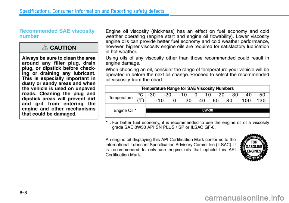 HYUNDAI VELOSTER N 2022  Owners Manual 8-8
Specifications, Consumer information and Reporting safety defects
Recommended SAE viscosity
number 
Always be sure to clean the area
around any filler plug, drain
plug, or dipstick before check-
i