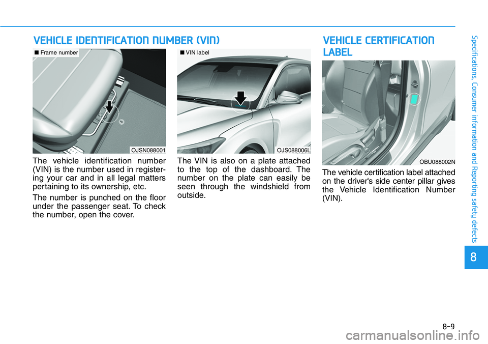 HYUNDAI VELOSTER N 2022 Owners Manual 8-9
88
Specifications, Consumer information and Reporting safety defects
The vehicle identification number
(VIN) is the number used in register-
ing your car and in all legal matters
pertaining to its HYUNDAI VELOSTER N 2022 Owners Manual 8-9
88
Specifications, Consumer information and Reporting safety defects
The vehicle identification number
(VIN) is the number used in register-
ing your car and in all legal matters
pertaining to its