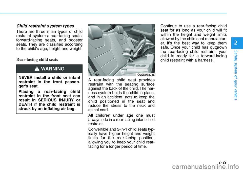 HYUNDAI VELOSTER N 2022 Service Manual 2-29
Safety system of your vehicle
2
Child restraint system types
There are three main types of child
restraint systems: rear-facing seats,
forward-facing seats, and booster
seats. They are classifie HYUNDAI VELOSTER N 2022 Service Manual 2-29
Safety system of your vehicle
2
Child restraint system types
There are three main types of child
restraint systems: rear-facing seats,
forward-facing seats, and booster
seats. They are classifie