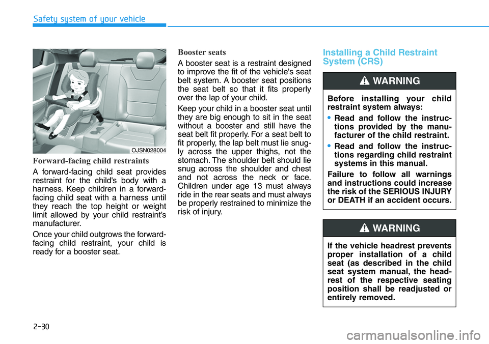 HYUNDAI VELOSTER N 2022 Service Manual 2-30
Safety system of your vehicle
Forward-facing child restraints
A forward-facing child seat provides
restraint for the child's body with a
harness. Keep children in a forward-
facing child seat HYUNDAI VELOSTER N 2022 Service Manual 2-30
Safety system of your vehicle
Forward-facing child restraints
A forward-facing child seat provides
restraint for the child's body with a
harness. Keep children in a forward-
facing child seat