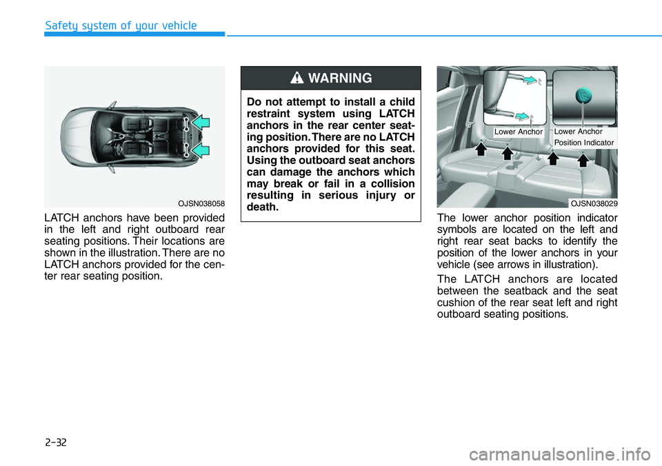 HYUNDAI VELOSTER N 2022 Service Manual 2-32
Safety system of your vehicle
LATCH anchors have been provided
in the left and right outboard rear
seating positions. Their locations are
shown in the illustration. There are no
LATCH anchors pro HYUNDAI VELOSTER N 2022 Service Manual 2-32
Safety system of your vehicle
LATCH anchors have been provided
in the left and right outboard rear
seating positions. Their locations are
shown in the illustration. There are no
LATCH anchors pro