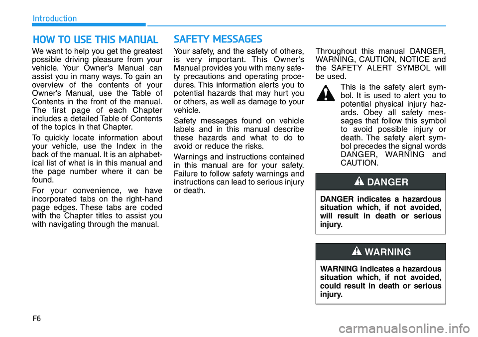 HYUNDAI VELOSTER N 2022 Owners Manual F6
Introduction
We want to help you get the greatest
possible driving pleasure from your
vehicle. Your Owner's Manual can
assist you in many ways. To gain an
overview of the contents of your
Owner HYUNDAI VELOSTER N 2022 Owners Manual F6
Introduction
We want to help you get the greatest
possible driving pleasure from your
vehicle. Your Owner's Manual can
assist you in many ways. To gain an
overview of the contents of your
Owner