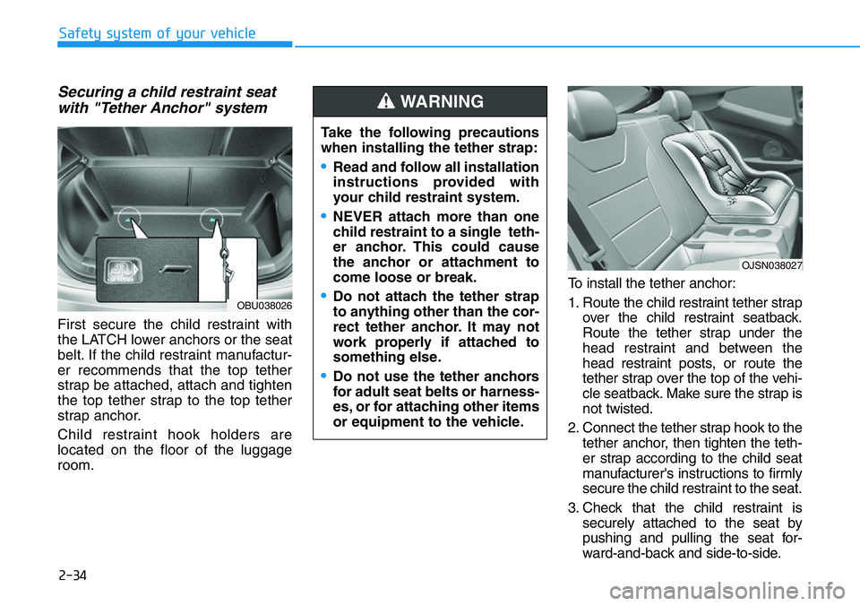 HYUNDAI VELOSTER N 2022 Workshop Manual 2-34
Safety system of your vehicle
Securing a child restraint seat
with "Tether Anchor" system
First secure the child restraint with
the LATCH lower anchors or the seat
belt. If the child res HYUNDAI VELOSTER N 2022 Workshop Manual 2-34
Safety system of your vehicle
Securing a child restraint seat
with "Tether Anchor" system
First secure the child restraint with
the LATCH lower anchors or the seat
belt. If the child res