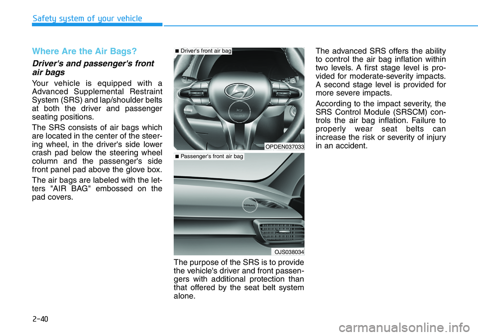 HYUNDAI VELOSTER N 2022 Workshop Manual 2-40
Safety system of your vehicle
Where Are the Air Bags?
Driver's and passenger's front
air bags
Your vehicle is equipped with a
Advanced Supplemental Restraint
System (SRS) and lap/should HYUNDAI VELOSTER N 2022 Workshop Manual 2-40
Safety system of your vehicle
Where Are the Air Bags?
Driver's and passenger's front
air bags
Your vehicle is equipped with a
Advanced Supplemental Restraint
System (SRS) and lap/should