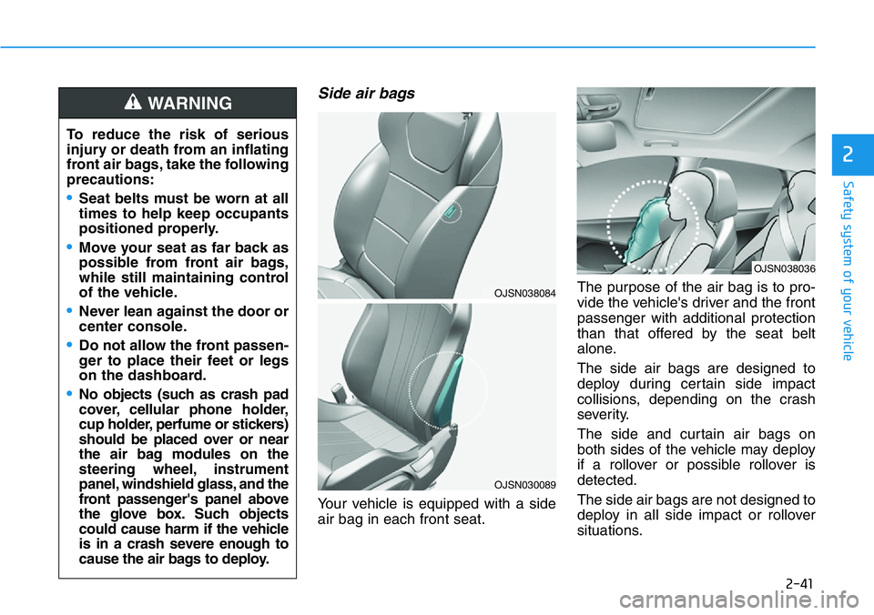 HYUNDAI VELOSTER N 2022 Workshop Manual 2-41
Safety system of your vehicle
2
Side air bags
Your vehicle is equipped with a side
air bag in each front seat.The purpose of the air bag is to pro-
vide the vehicle's driver and the front
pa HYUNDAI VELOSTER N 2022 Workshop Manual 2-41
Safety system of your vehicle
2
Side air bags
Your vehicle is equipped with a side
air bag in each front seat.The purpose of the air bag is to pro-
vide the vehicle's driver and the front
pa