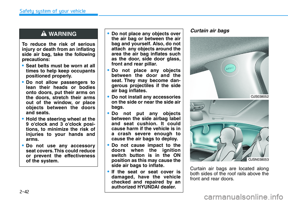 HYUNDAI VELOSTER N 2022 Workshop Manual 2-42
Safety system of your vehicle
Curtain air bags
Curtain air bags are located along
both sides of the roof rails above the
front and rear doors.
•Do not place any objects over
the air bag or bet HYUNDAI VELOSTER N 2022 Workshop Manual 2-42
Safety system of your vehicle
Curtain air bags
Curtain air bags are located along
both sides of the roof rails above the
front and rear doors.
•Do not place any objects over
the air bag or bet