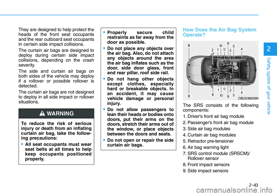 HYUNDAI VELOSTER N 2022 Owners Manual 2-43
Safety system of your vehicle
2
They are designed to help protect the
heads of the front seat occupants
and the rear outboard seat occupants
in certain side impact collisions.
The curtain air bag HYUNDAI VELOSTER N 2022 Owners Manual 2-43
Safety system of your vehicle
2
They are designed to help protect the
heads of the front seat occupants
and the rear outboard seat occupants
in certain side impact collisions.
The curtain air bag