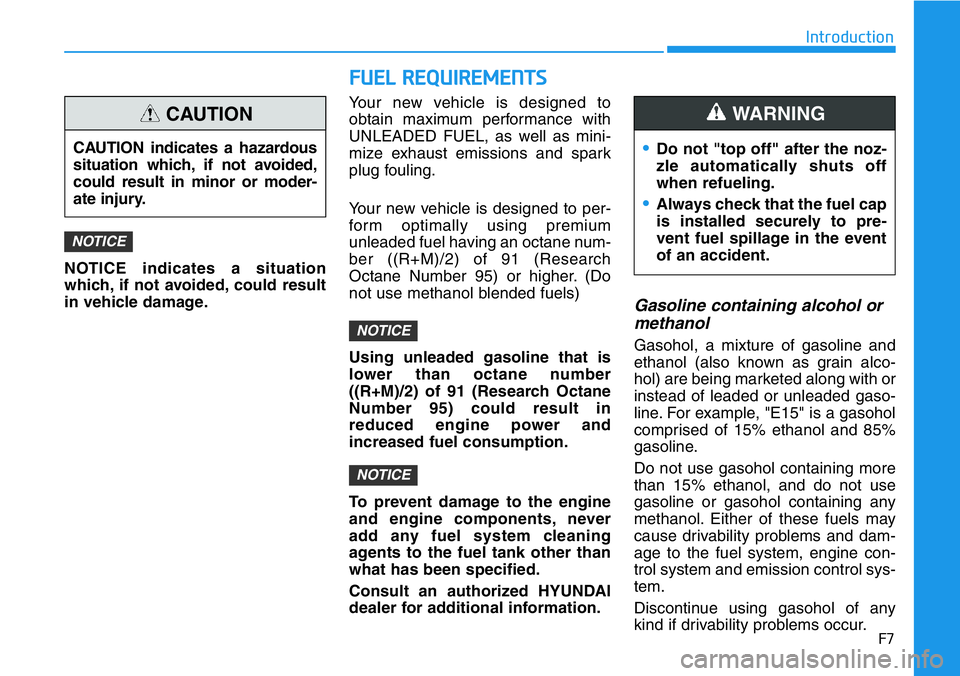 HYUNDAI VELOSTER N 2022 Owners Manual F7
Introduction
FUEL REQUIREMENTS
NOTICE indicates a situation
which, if not avoided, could result
in vehicle damage.Your new vehicle is designed to
obtain maximum performance with
UNLEADED FUEL, as w HYUNDAI VELOSTER N 2022 Owners Manual F7
Introduction
FUEL REQUIREMENTS
NOTICE indicates a situation
which, if not avoided, could result
in vehicle damage.Your new vehicle is designed to
obtain maximum performance with
UNLEADED FUEL, as w