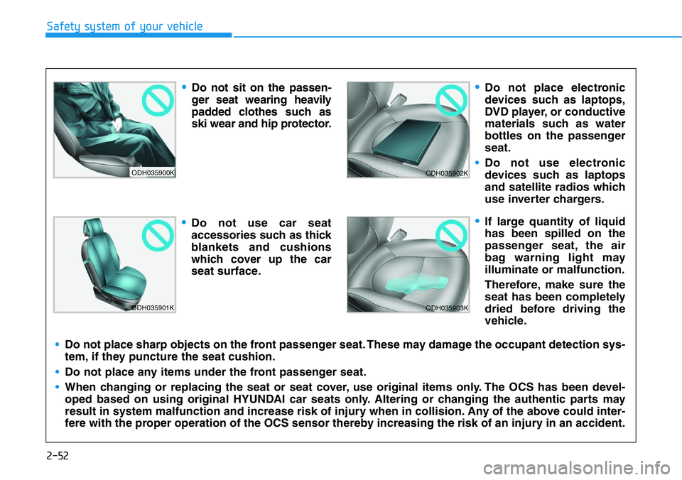 HYUNDAI VELOSTER N 2022 Owners Manual 2-52
Safety system of your vehicle
ODH035900K
ODH035901K
ODH035902K
ODH035903K
•Do not sit on the passen-
ger seat wearing heavily
padded clothes such as
ski wear and hip protector.
•Do not use ca HYUNDAI VELOSTER N 2022 Owners Manual 2-52
Safety system of your vehicle
ODH035900K
ODH035901K
ODH035902K
ODH035903K
•Do not sit on the passen-
ger seat wearing heavily
padded clothes such as
ski wear and hip protector.
•Do not use ca