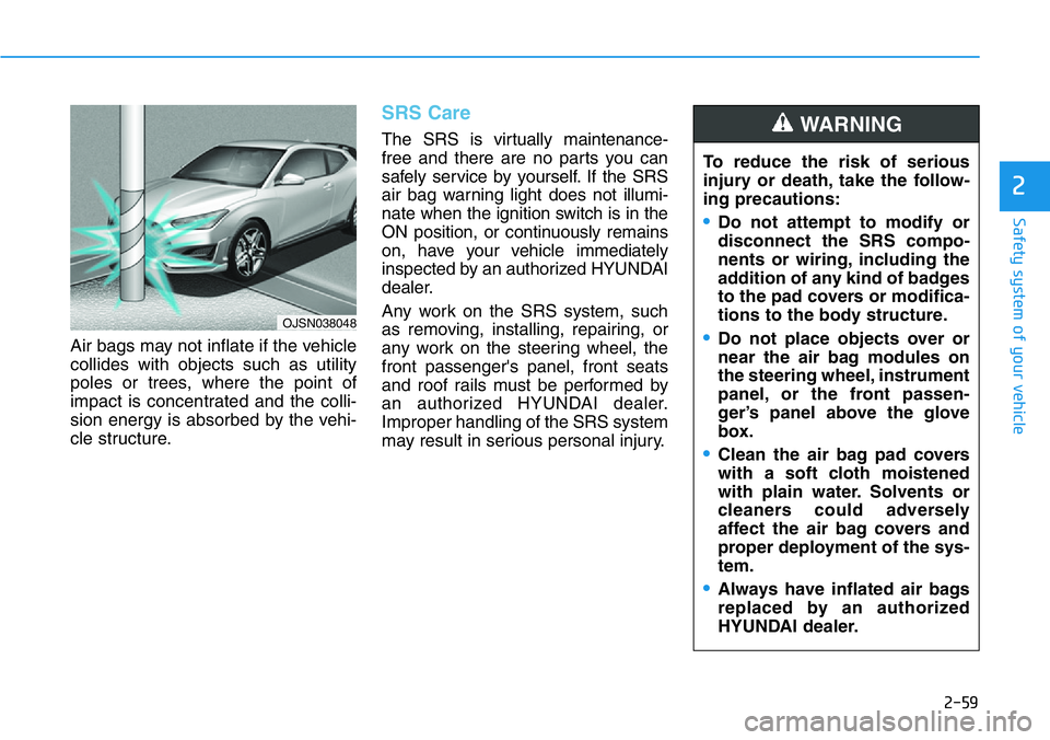 HYUNDAI VELOSTER N 2022 Manual PDF 2-59
Safety system of your vehicle
2
Air bags may not inflate if the vehicle
collides with objects such as utility
poles or trees, where the point of
impact is concentrated and the colli-
sion energy HYUNDAI VELOSTER N 2022 Manual PDF 2-59
Safety system of your vehicle
2
Air bags may not inflate if the vehicle
collides with objects such as utility
poles or trees, where the point of
impact is concentrated and the colli-
sion energy