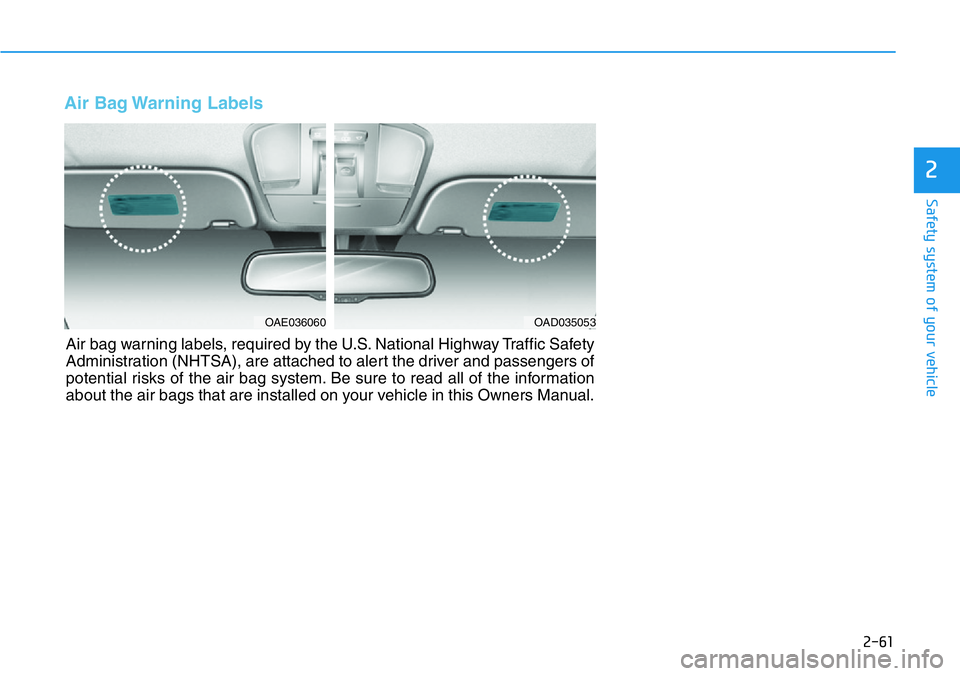 HYUNDAI VELOSTER N 2022 Manual PDF 2-61
Safety system of your vehicle
Air Bag Warning Labels
2
OAE036060OAD035053
Air bag warning labels, required by the U.S. National Highway Traffic Safety
Administration (NHTSA), are attached to ale HYUNDAI VELOSTER N 2022 Manual PDF 2-61
Safety system of your vehicle
Air Bag Warning Labels
2
OAE036060OAD035053
Air bag warning labels, required by the U.S. National Highway Traffic Safety
Administration (NHTSA), are attached to ale